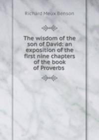 The wisdom of the son of David: an exposition of the first nine chapters of the book of Proverbs .