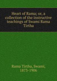 Heart of Rama; or, a collection of the instructive teachings of Swami Rama Tirtha
