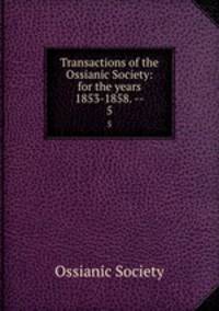 Transactions of the Ossianic Society: for the years 1853-1858. --. 5