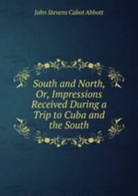 South and North, Or, Impressions Received During a Trip to Cuba and the South