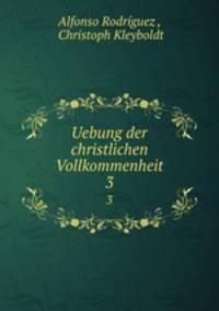 Uebung der christlichen Vollkommenheit. 3