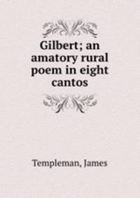 Gilbert; an amatory rural poem in eight cantos