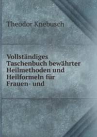 Vollstandiges Taschenbuch bewahrter Heilmethoden und Heilformeln fur Frauen- und .