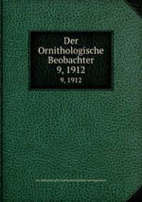 Der Ornithologische Beobachter. 9, 1912