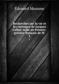 Recherches sur la vie et les ouvrages de Jacques Callot: suite au Peintre-graveur franais de M .. 1