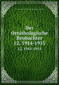 Der Ornithologische Beobachter. 12, 1914-1915