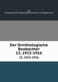 Der Ornithologische Beobachter. 13, 1915-1916