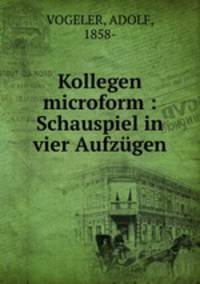 Kollegen microform : Schauspiel in vier Aufzugen