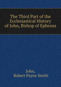 The Third Part of the Ecclesiastical History of John, Bishop of Ephesus