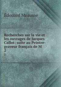 Recherches sur la vie et les ouvrages de Jacques Callot: suite au Peintre-graveur franais de M .. 2