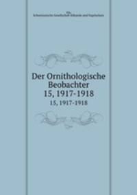 Der Ornithologische Beobachter. 15, 1917-1918