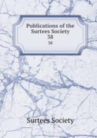 Publications of the Surtees Society. 38