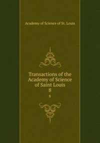 Transactions of the Academy of Science of Saint Louis. 8