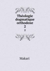 Thologie dogmatique orthodoxe. 2