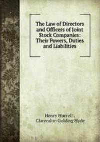 The Law of Directors and Officers of Joint Stock Companies: Their Powers, Duties and Liabilities