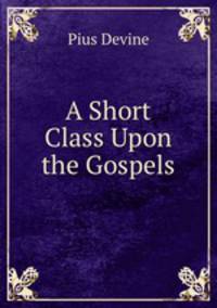 A Short Class Upon the Gospels