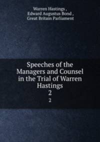 Speeches of the Managers and Counsel in the Trial of Warren Hastings. 2