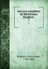 Oeuvres compltes de Bartolomeo Borghesi . 7