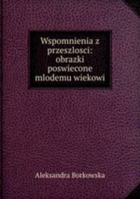 Wspomnienia z przeszlosci: obrazki poswiecone mlodemu wiekowi