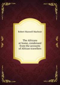 The Africans at home, condensed from the accounts of African travellers