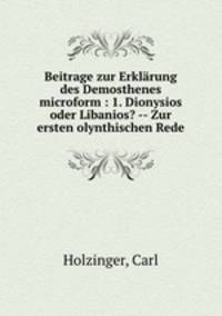 Beitrage zur Erklarung des Demosthenes microform : 1. Dionysios oder Libanios? -- Zur ersten olynthischen Rede