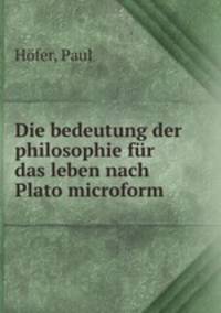 Die bedeutung der philosophie fur das leben nach Plato microform