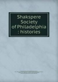 Shakspere Society of Philadelphia : histories