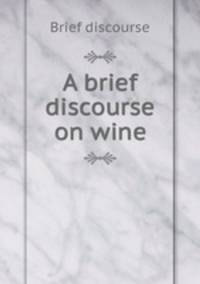 A brief discourse on wine