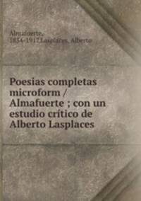 Poesias completas microform / Almafuerte ; con un estudio critico de Alberto Lasplaces