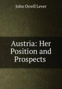 Austria: Her Position and Prospects .