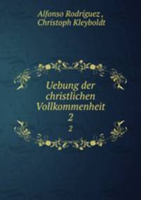 Uebung der christlichen Vollkommenheit. 2