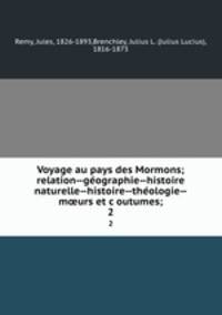 Voyage au pays des Mormons; relation--ge?ographie--histoire naturelle--histoire--the?ologie--m?urs et c?outumes;