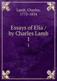 Essays of Elia / by Charles Lamb. 1