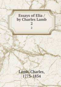 Essays of Elia / by Charles Lamb. 2