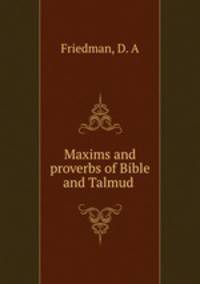 Maxims and proverbs of Bible and Talmud .