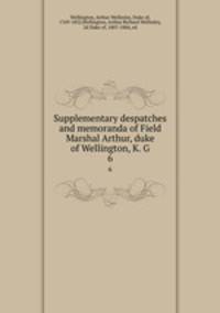 Supplementary despatches and memoranda of Field Marshal Arthur, duke of Wellington, K. G. 6