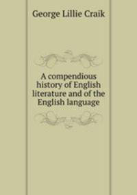 A compendious history of English literature and of the English language