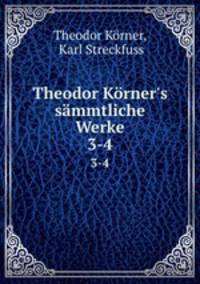 Theodor Krner`s smmtliche Werke. 3-4