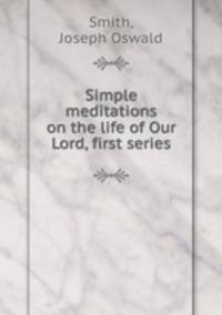 Simple meditations on the life of Our Lord, first series