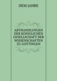 ABYHANDLUNGEN DER KONIGLICHEN GESELLSCHAFT DER WISSENSCHAFTEN ZU GOTTINGEN