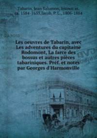 Les oeuvres de Tabarin, avec Les adventures du capitaine Rodomont, La farce des bossus et autres pieces tabariniques. Pref. et notes par Georges d