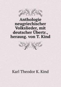 Anthologie neugriechischer Volkslieder, mit deutscher Ubertr., herausg. von T. Kind