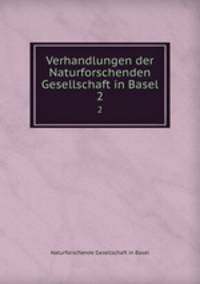 Verhandlungen der Naturforschenden Gesellschaft in Basel. 2