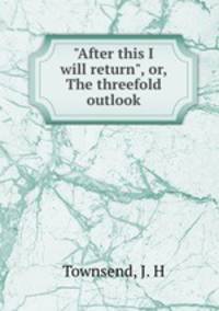 "After this I will return", or, The threefold outlook