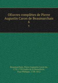 OEuvres compltes de Pierre Augustin Caron de Beaumarchais. 6