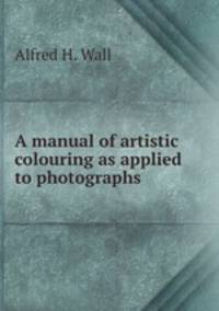 A manual of artistic colouring as applied to photographs