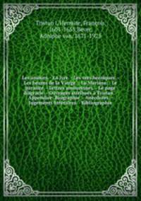 Les amours. - La lyre. - Les vers heroiques. - Les heures de la Vierge. - La Mariane. - Le parasite. - Lettres amoureuses. - Le page disgracie. - Ouvrages attribues a Tristan. - Appendice: Biographie. - Anecdotes. - Jugements litteraires. - Bibliographie