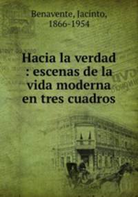 Hacia la verdad : escenas de la vida moderna en tres cuadros