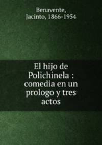 El hijo de Polichinela : comedia en un prologo y tres actos