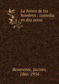 La honra de los hombres : comedia en dos actos